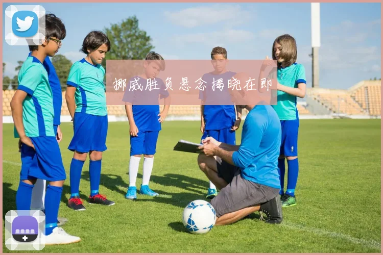挪威胜负悬念揭晓在即