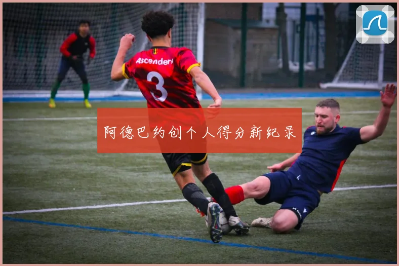 阿德巴约创个人得分新纪录