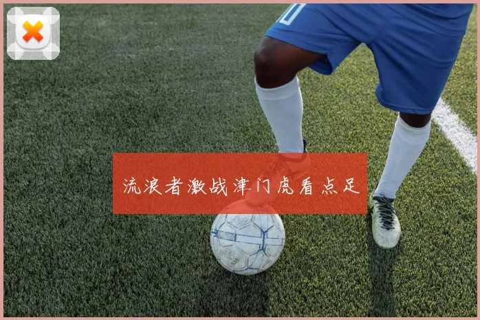 流浪者激战津门虎看点足