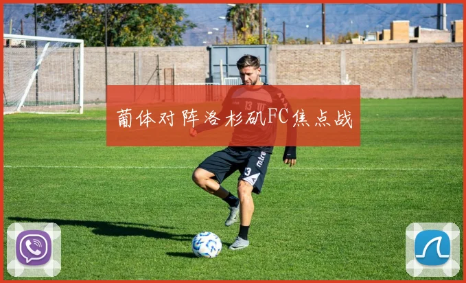 葡体对阵洛杉矶FC焦点战
