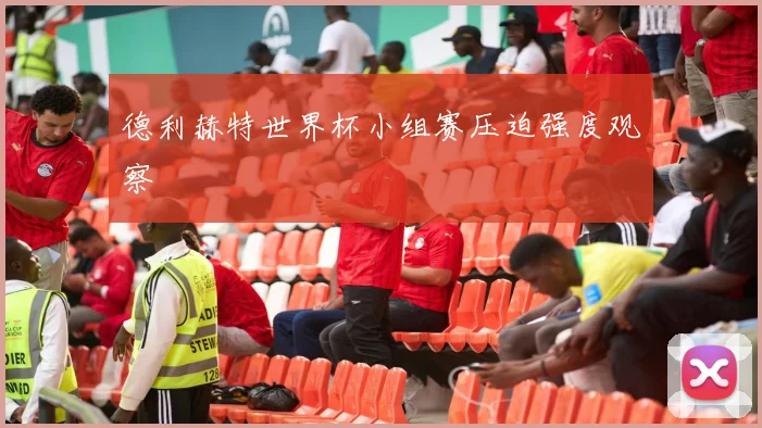 德利赫特世界杯小组赛压迫强度观察