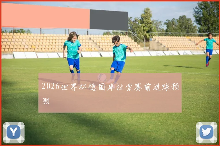 2026世界杯德国库拉索赛前进球预测