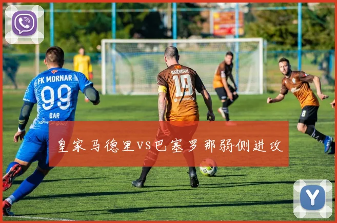 皇家马德里vs巴塞罗那弱侧进攻