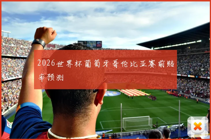 2026世界杯葡萄牙哥伦比亚赛前赔率预测