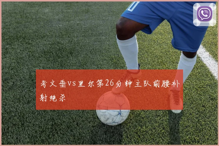 考文垂vs里尔第26分钟主队前腰补射绝杀