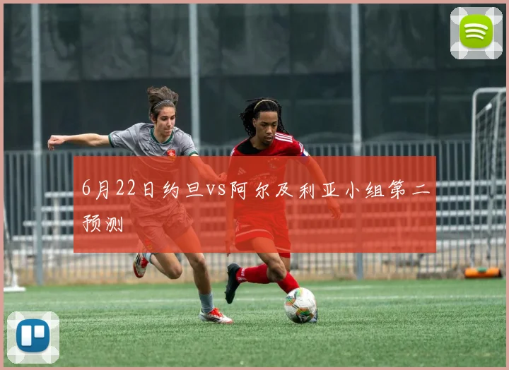 6月22日约旦vs阿尔及利亚小组第二预测